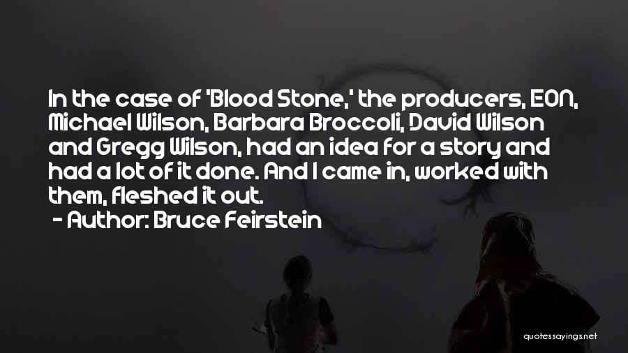 Bruce Feirstein Quotes: In The Case Of 'blood Stone,' The Producers, Eon, Michael Wilson, Barbara Broccoli, David Wilson And Gregg Wilson, Had An