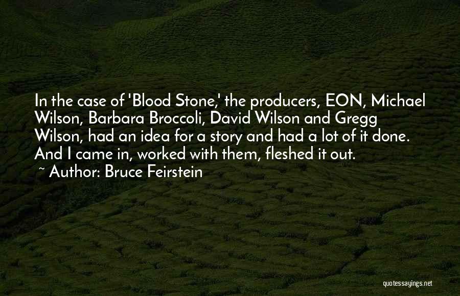 Bruce Feirstein Quotes: In The Case Of 'blood Stone,' The Producers, Eon, Michael Wilson, Barbara Broccoli, David Wilson And Gregg Wilson, Had An