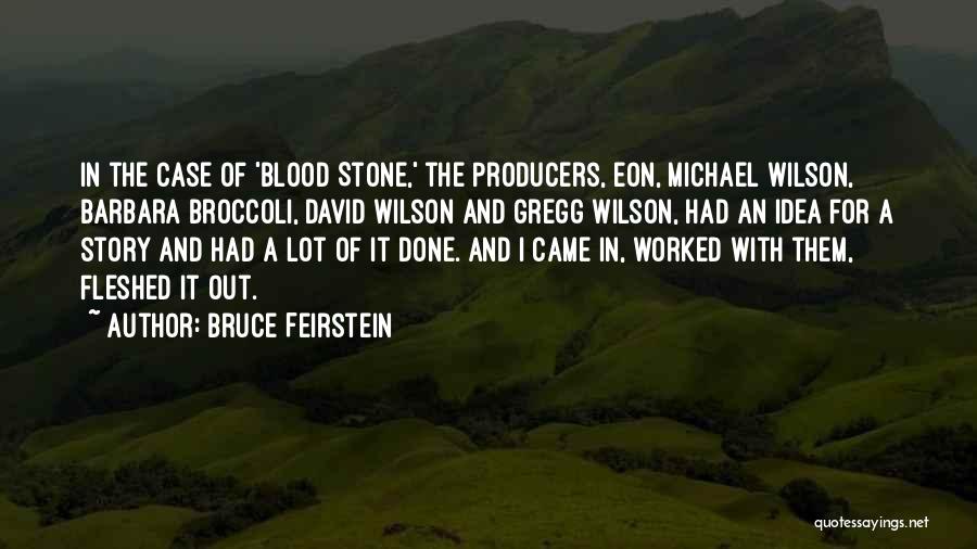 Bruce Feirstein Quotes: In The Case Of 'blood Stone,' The Producers, Eon, Michael Wilson, Barbara Broccoli, David Wilson And Gregg Wilson, Had An