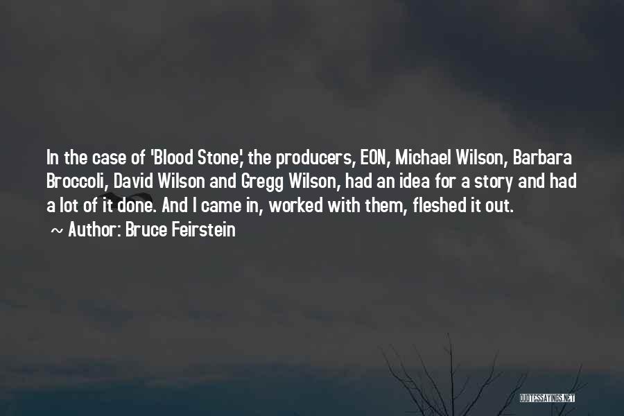 Bruce Feirstein Quotes: In The Case Of 'blood Stone,' The Producers, Eon, Michael Wilson, Barbara Broccoli, David Wilson And Gregg Wilson, Had An