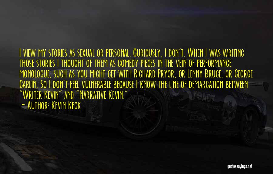 Kevin Keck Quotes: I View My Stories As Sexual Or Personal. Curiously, I Don't. When I Was Writing Those Stories I Thought Of