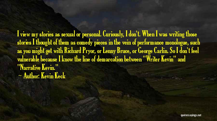 Kevin Keck Quotes: I View My Stories As Sexual Or Personal. Curiously, I Don't. When I Was Writing Those Stories I Thought Of