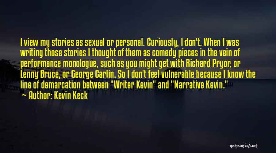 Kevin Keck Quotes: I View My Stories As Sexual Or Personal. Curiously, I Don't. When I Was Writing Those Stories I Thought Of