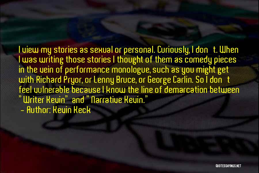 Kevin Keck Quotes: I View My Stories As Sexual Or Personal. Curiously, I Don't. When I Was Writing Those Stories I Thought Of