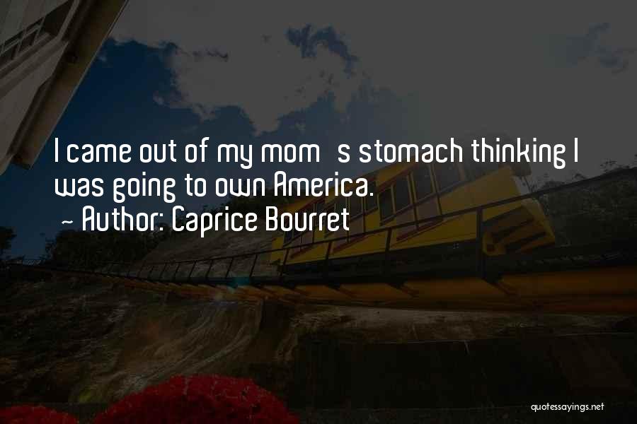 Caprice Bourret Quotes: I Came Out Of My Mom's Stomach Thinking I Was Going To Own America.