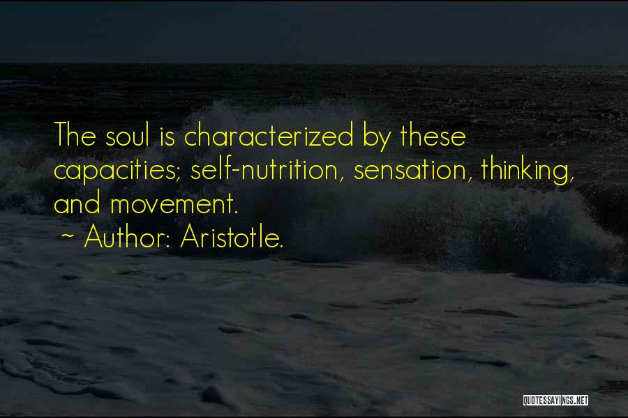 Aristotle. Quotes: The Soul Is Characterized By These Capacities; Self-nutrition, Sensation, Thinking, And Movement.