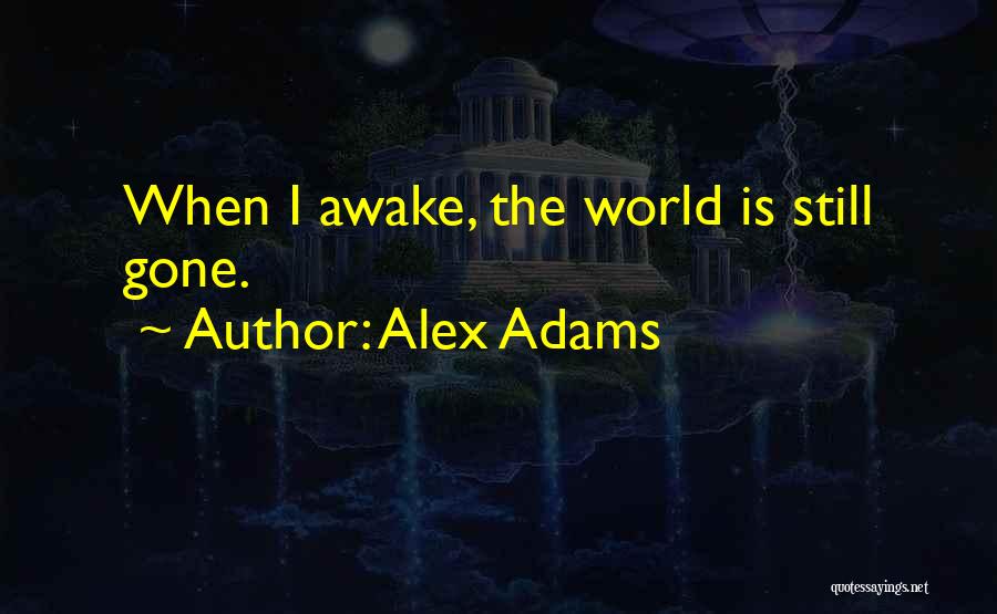 Alex Adams Quotes: When I Awake, The World Is Still Gone.