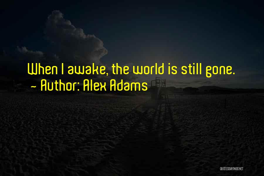 Alex Adams Quotes: When I Awake, The World Is Still Gone.