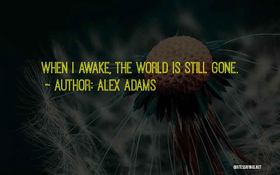 Alex Adams Quotes: When I Awake, The World Is Still Gone.