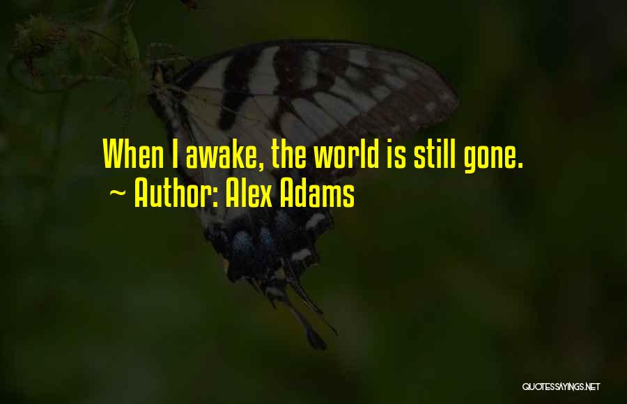 Alex Adams Quotes: When I Awake, The World Is Still Gone.