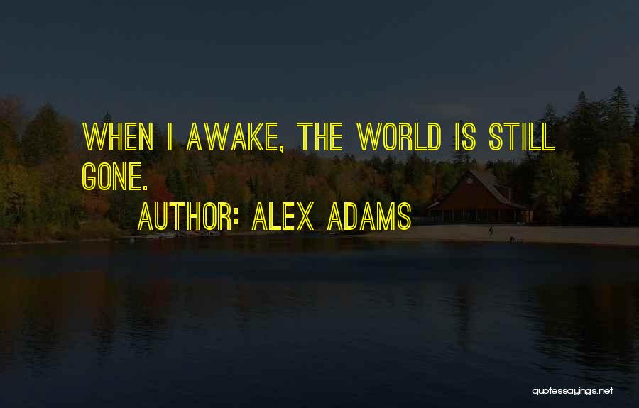 Alex Adams Quotes: When I Awake, The World Is Still Gone.