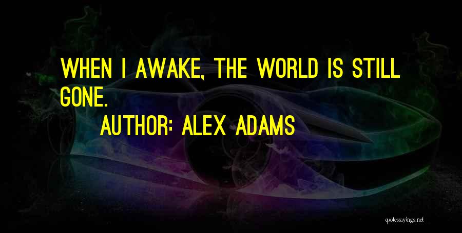 Alex Adams Quotes: When I Awake, The World Is Still Gone.