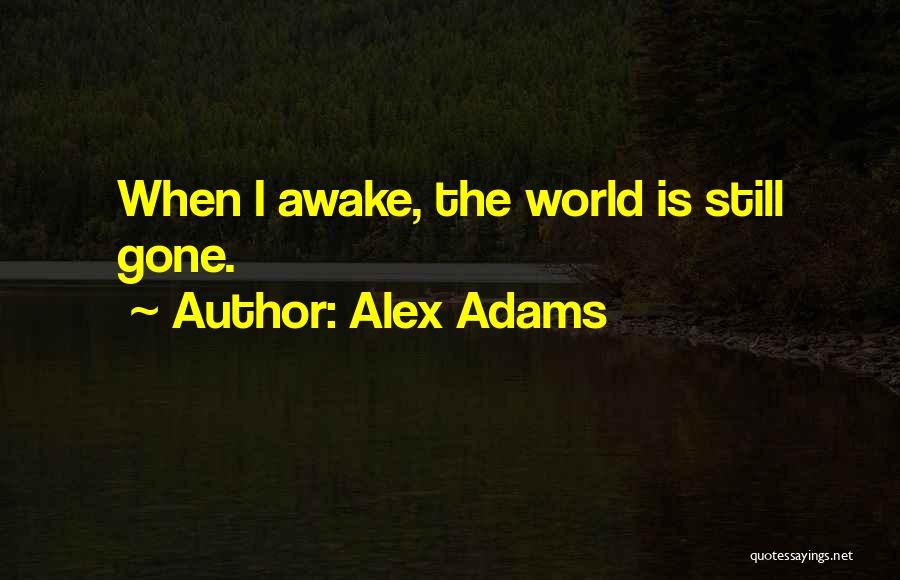 Alex Adams Quotes: When I Awake, The World Is Still Gone.