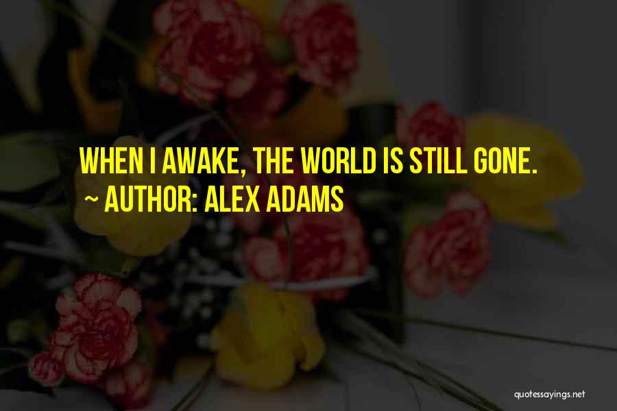 Alex Adams Quotes: When I Awake, The World Is Still Gone.