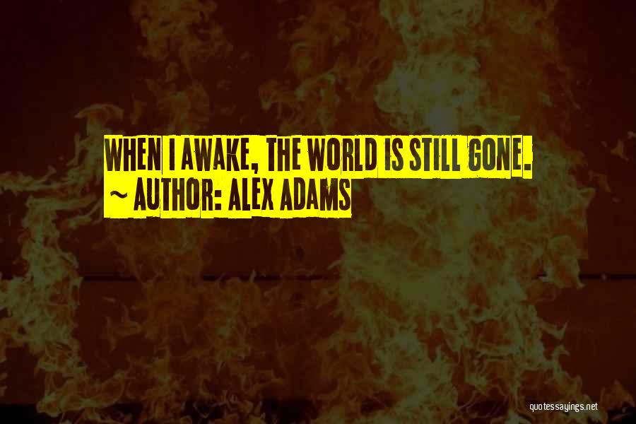 Alex Adams Quotes: When I Awake, The World Is Still Gone.