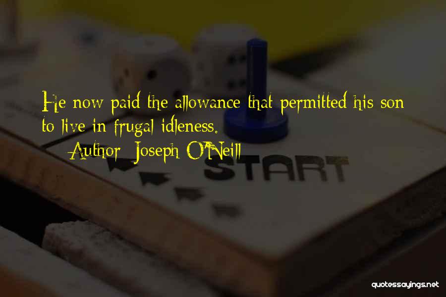 Joseph O'Neill Quotes: He Now Paid The Allowance That Permitted His Son To Live In Frugal Idleness.