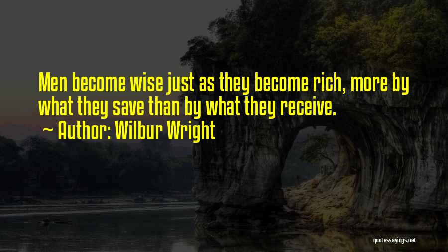 Wilbur Wright Quotes: Men Become Wise Just As They Become Rich, More By What They Save Than By What They Receive.