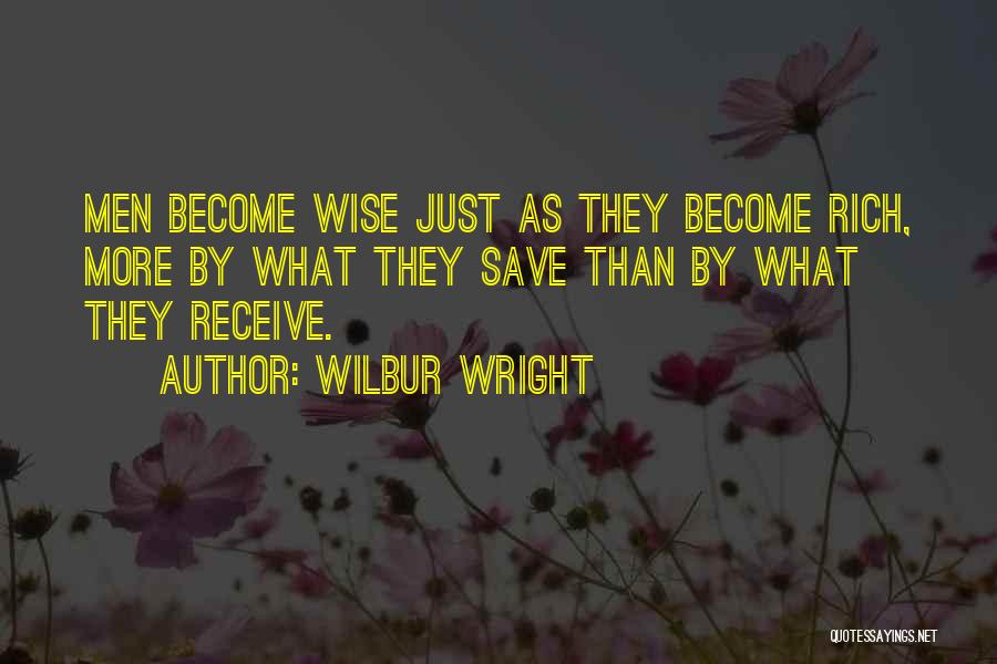 Wilbur Wright Quotes: Men Become Wise Just As They Become Rich, More By What They Save Than By What They Receive.
