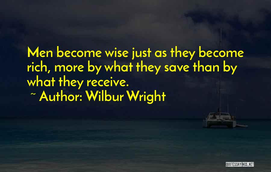 Wilbur Wright Quotes: Men Become Wise Just As They Become Rich, More By What They Save Than By What They Receive.