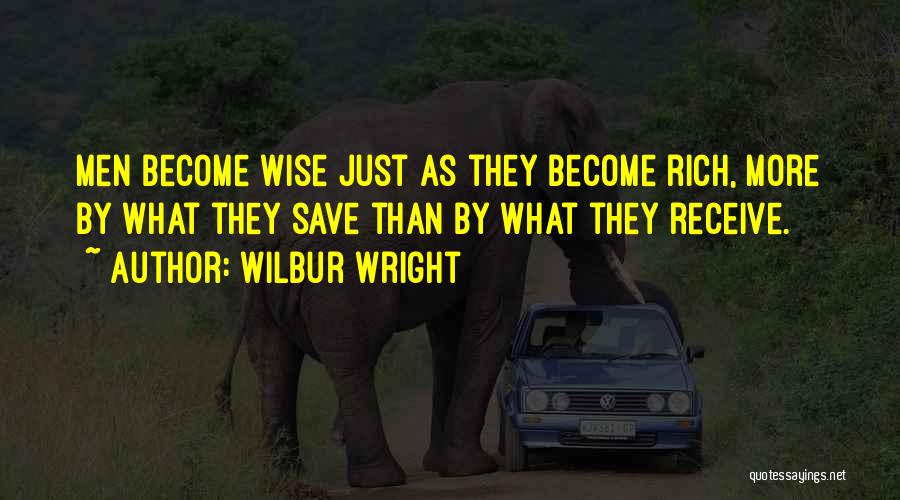 Wilbur Wright Quotes: Men Become Wise Just As They Become Rich, More By What They Save Than By What They Receive.