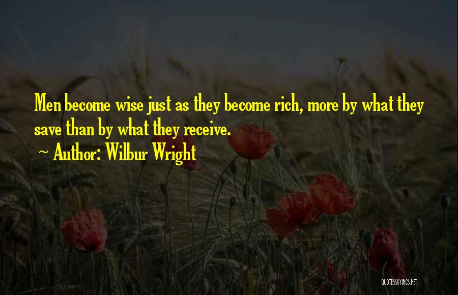 Wilbur Wright Quotes: Men Become Wise Just As They Become Rich, More By What They Save Than By What They Receive.