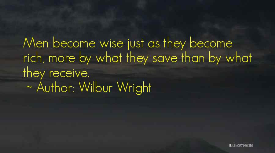 Wilbur Wright Quotes: Men Become Wise Just As They Become Rich, More By What They Save Than By What They Receive.