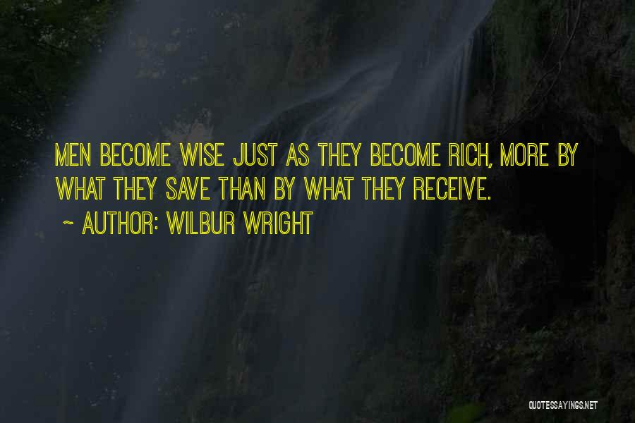 Wilbur Wright Quotes: Men Become Wise Just As They Become Rich, More By What They Save Than By What They Receive.