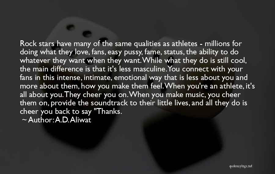 A.D. Aliwat Quotes: Rock Stars Have Many Of The Same Qualities As Athletes - Millions For Doing What They Love, Fans, Easy Pussy,