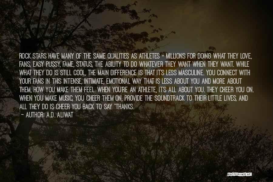 A.D. Aliwat Quotes: Rock Stars Have Many Of The Same Qualities As Athletes - Millions For Doing What They Love, Fans, Easy Pussy,