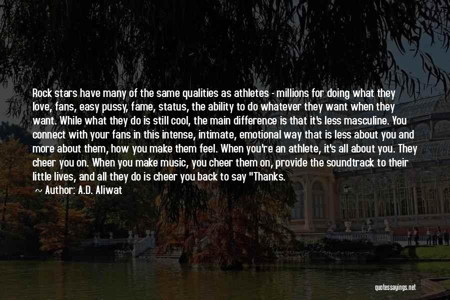 A.D. Aliwat Quotes: Rock Stars Have Many Of The Same Qualities As Athletes - Millions For Doing What They Love, Fans, Easy Pussy,