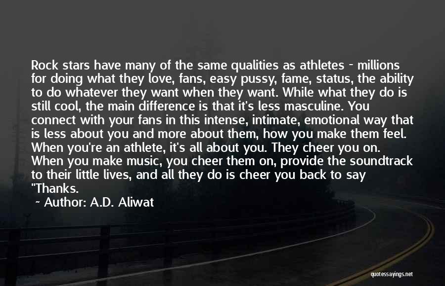 A.D. Aliwat Quotes: Rock Stars Have Many Of The Same Qualities As Athletes - Millions For Doing What They Love, Fans, Easy Pussy,