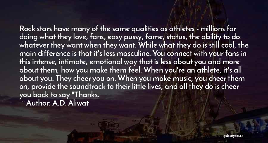 A.D. Aliwat Quotes: Rock Stars Have Many Of The Same Qualities As Athletes - Millions For Doing What They Love, Fans, Easy Pussy,