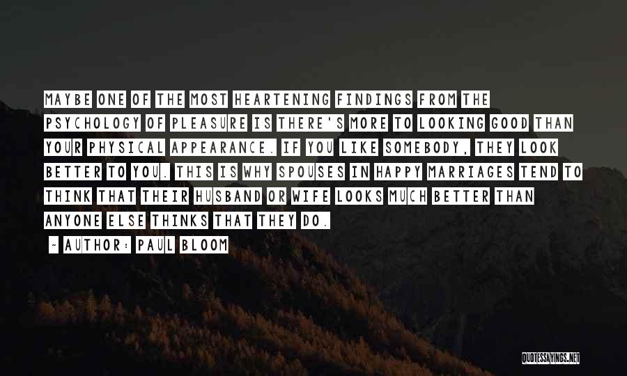 Paul Bloom Quotes: Maybe One Of The Most Heartening Findings From The Psychology Of Pleasure Is There's More To Looking Good Than Your