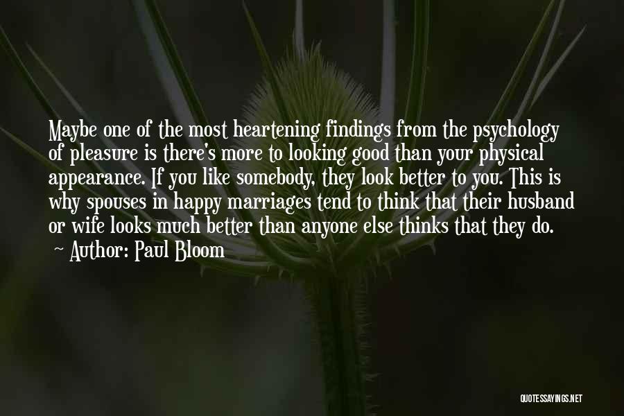 Paul Bloom Quotes: Maybe One Of The Most Heartening Findings From The Psychology Of Pleasure Is There's More To Looking Good Than Your