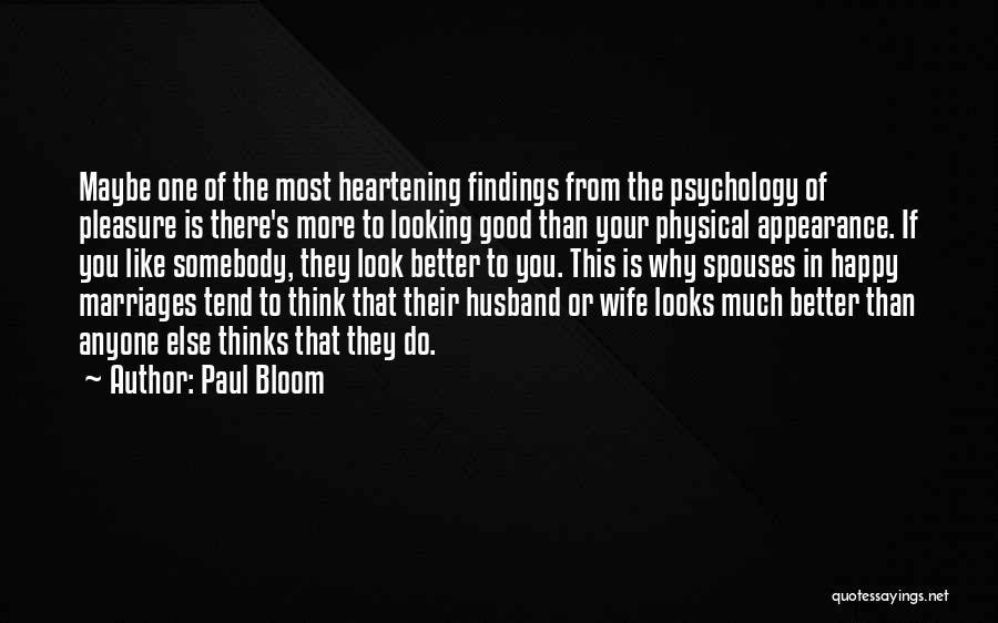 Paul Bloom Quotes: Maybe One Of The Most Heartening Findings From The Psychology Of Pleasure Is There's More To Looking Good Than Your