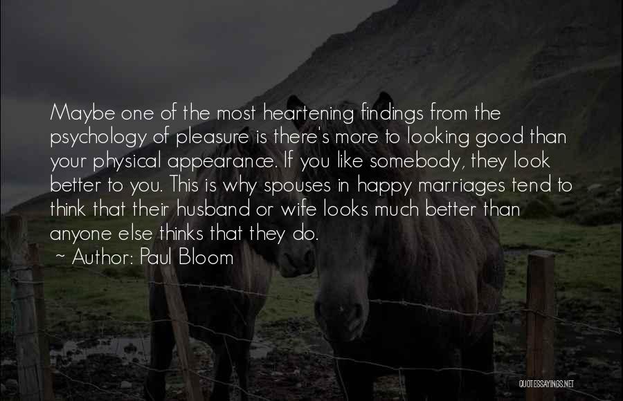 Paul Bloom Quotes: Maybe One Of The Most Heartening Findings From The Psychology Of Pleasure Is There's More To Looking Good Than Your