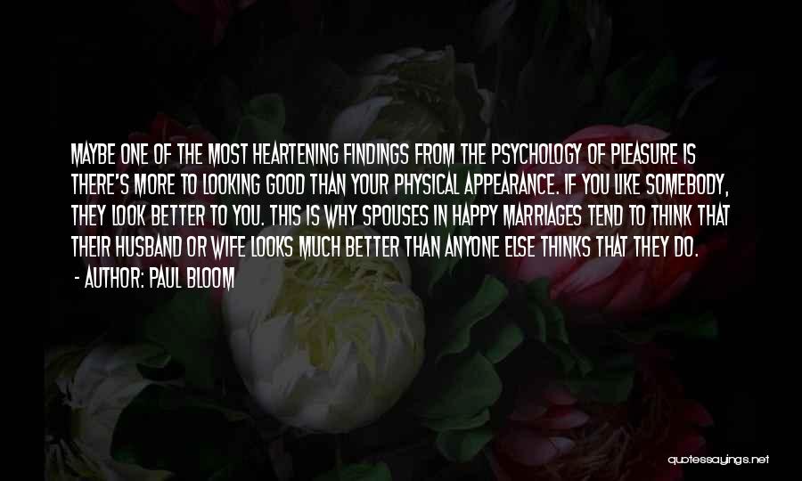 Paul Bloom Quotes: Maybe One Of The Most Heartening Findings From The Psychology Of Pleasure Is There's More To Looking Good Than Your