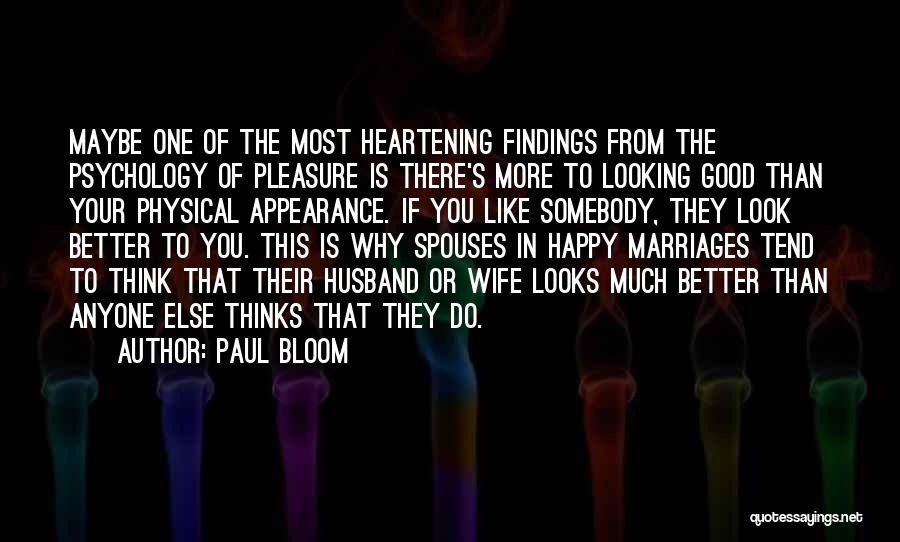 Paul Bloom Quotes: Maybe One Of The Most Heartening Findings From The Psychology Of Pleasure Is There's More To Looking Good Than Your