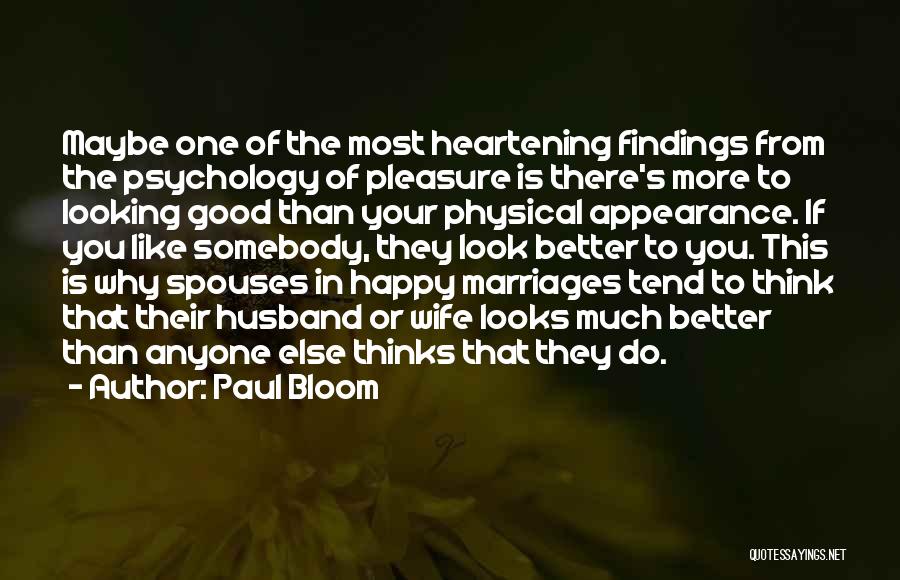 Paul Bloom Quotes: Maybe One Of The Most Heartening Findings From The Psychology Of Pleasure Is There's More To Looking Good Than Your