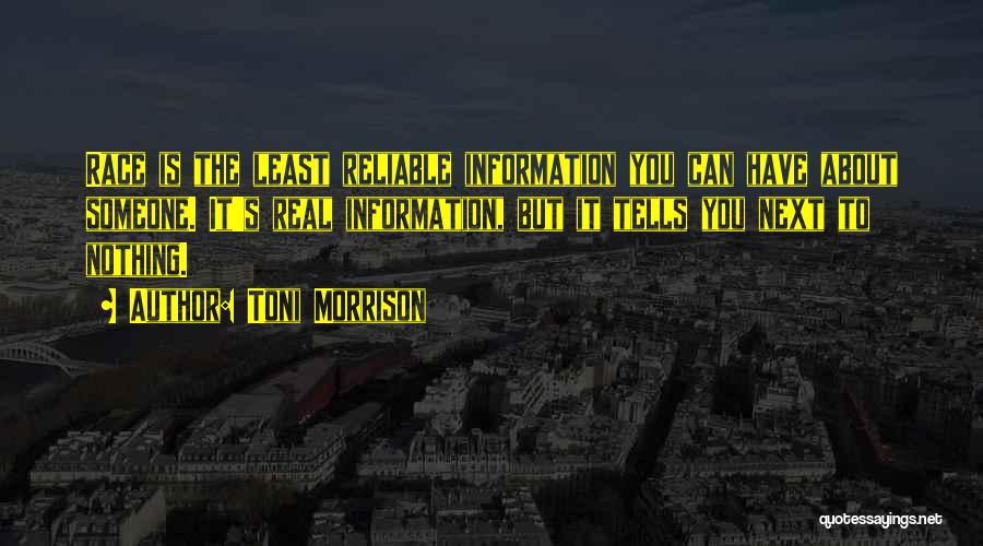 Toni Morrison Quotes: Race Is The Least Reliable Information You Can Have About Someone. It's Real Information, But It Tells You Next To