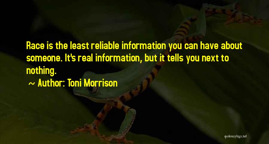 Toni Morrison Quotes: Race Is The Least Reliable Information You Can Have About Someone. It's Real Information, But It Tells You Next To