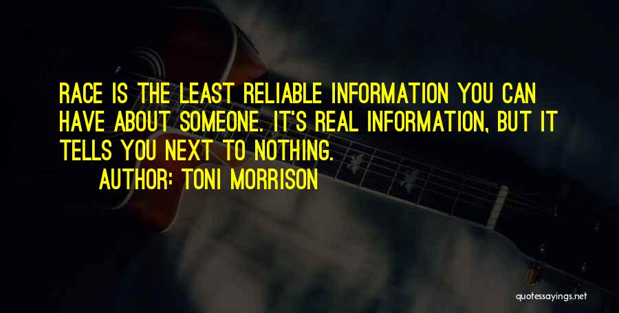 Toni Morrison Quotes: Race Is The Least Reliable Information You Can Have About Someone. It's Real Information, But It Tells You Next To