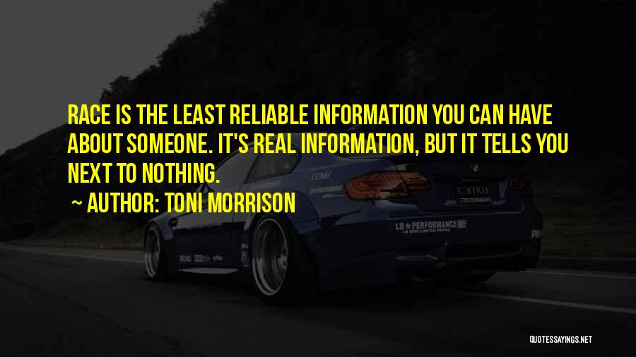 Toni Morrison Quotes: Race Is The Least Reliable Information You Can Have About Someone. It's Real Information, But It Tells You Next To