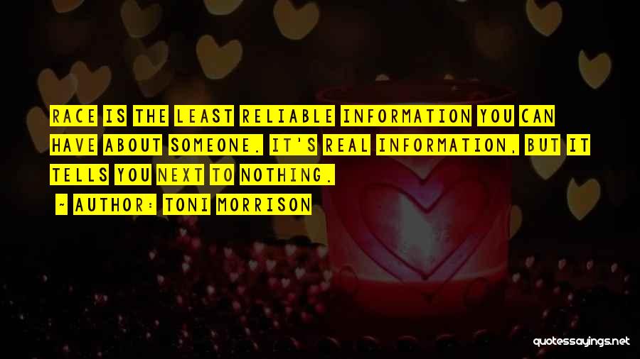 Toni Morrison Quotes: Race Is The Least Reliable Information You Can Have About Someone. It's Real Information, But It Tells You Next To