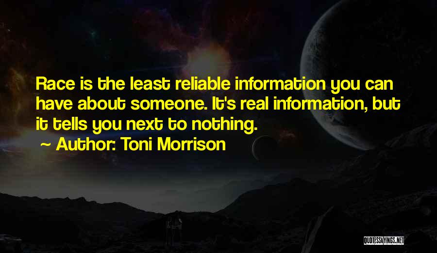 Toni Morrison Quotes: Race Is The Least Reliable Information You Can Have About Someone. It's Real Information, But It Tells You Next To