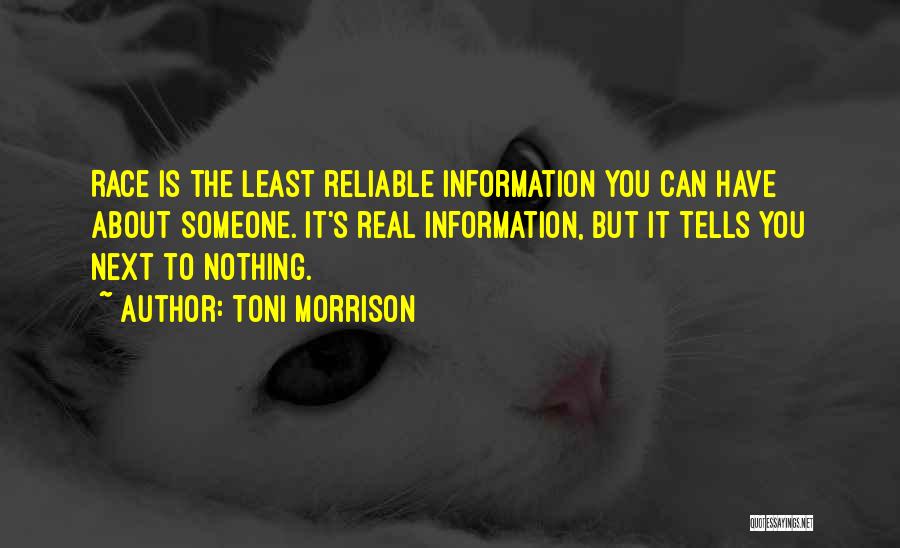 Toni Morrison Quotes: Race Is The Least Reliable Information You Can Have About Someone. It's Real Information, But It Tells You Next To