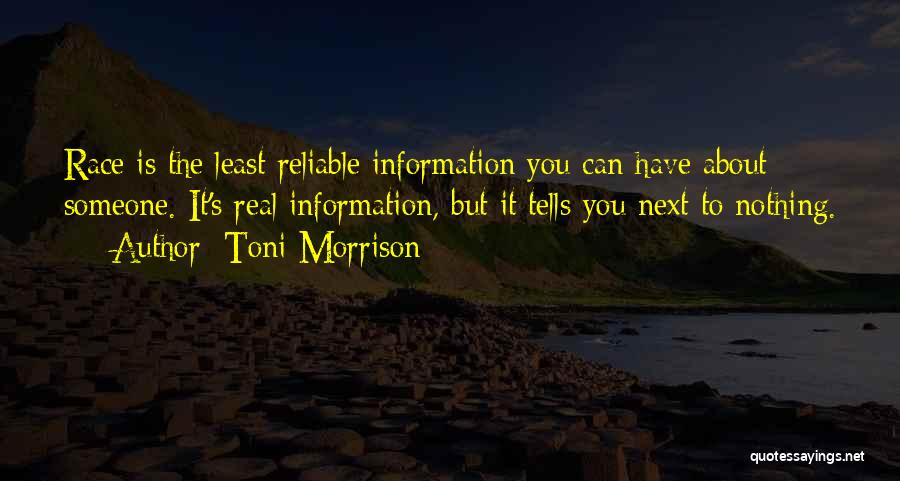 Toni Morrison Quotes: Race Is The Least Reliable Information You Can Have About Someone. It's Real Information, But It Tells You Next To