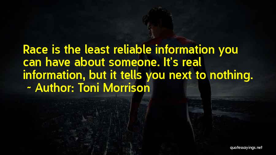 Toni Morrison Quotes: Race Is The Least Reliable Information You Can Have About Someone. It's Real Information, But It Tells You Next To