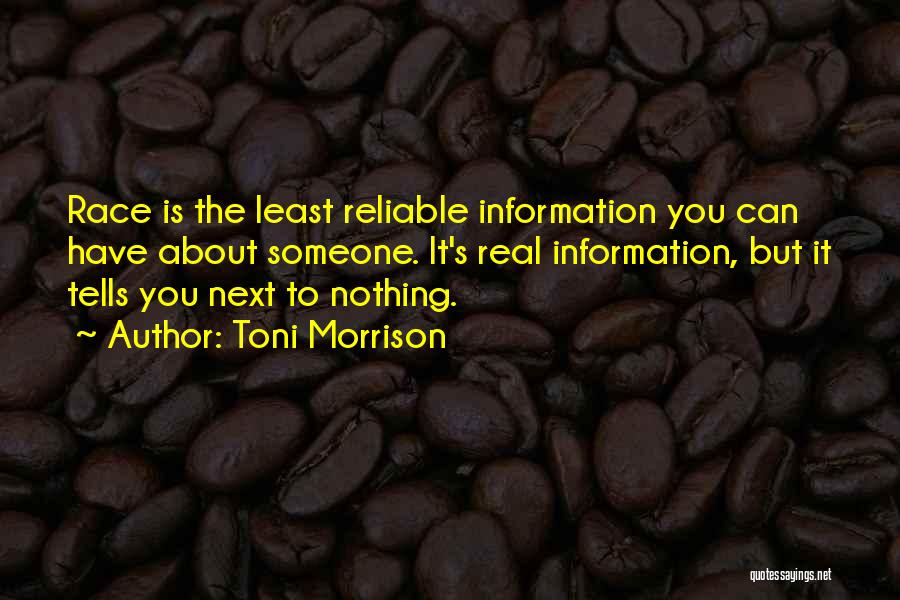 Toni Morrison Quotes: Race Is The Least Reliable Information You Can Have About Someone. It's Real Information, But It Tells You Next To