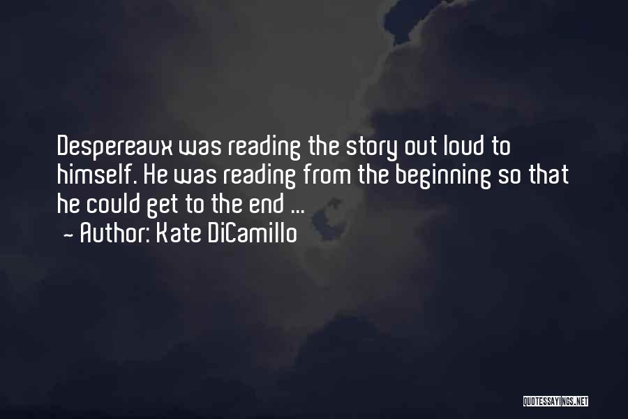 Kate DiCamillo Quotes: Despereaux Was Reading The Story Out Loud To Himself. He Was Reading From The Beginning So That He Could Get